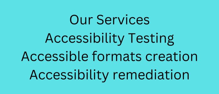 Our Services Accessibility Testing Accessible formats creation Accessibility remediation